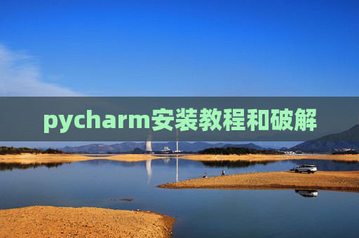 pycharm安装教程和破解 pycharm安装教程和破解